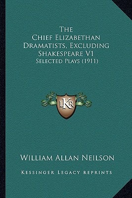 The Chief Elizabethan Dramatists, Excluding Shakespeare V1: Selected Plays (1911)