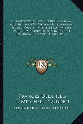 A Handbook Of Pathological Anatomy And Histology V1, With An Introductory Section On Post-Mortem Examinations And The Methods Of Preserving And Examining Diseased Tissues (1904)