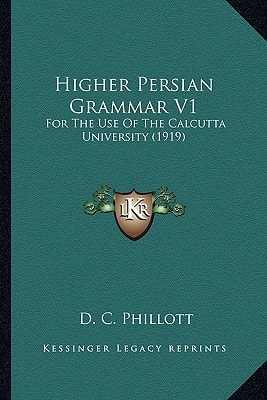 Higher Persian Grammar V1: For The Use Of The Calcutta University (1919)