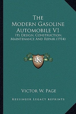 The Modern Gasoline Automobile V1: Its Design, Construction, Maintenance And Repair (1914)