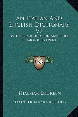 An Italian And English Dictionary V2: With Pronunciation And Brief Etymologies (1902)