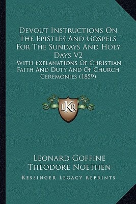 Devout Instructions On The Epistles And Gospels For The Sundays And Holy Days V2: With Explanations Of Christian Faith And Duty And Of Church Ceremonies (1859)