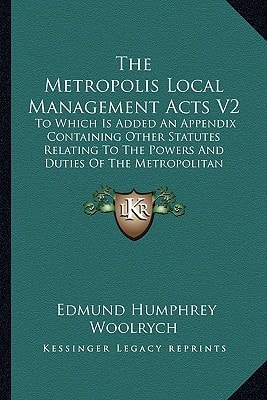 The Metropolis Local Management Acts V2: To Which Is Added An Appendix Containing Other Statutes Relating To The Powers And Duties Of The Metropolitan Board Of Works (1880)