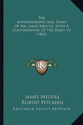 The Autobiography And Diary Of Mr. James Melvill, With A Continuation Of The Diary V2 (1842)