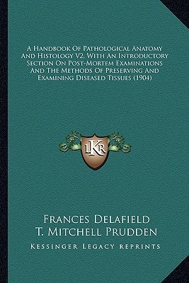 A Handbook Of Pathological Anatomy And Histology V2, With An Introductory Section On Post-Mortem Examinations And The Methods Of Preserving And Examining Diseased Tissues (1904)