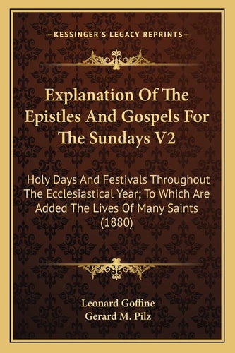 Explanation Of The Epistles And Gospels For The Sundays V2: Holy Days And Festivals Throughout The Ecclesiastical Year; To Which Are Added The Lives Of Many Saints (1880)