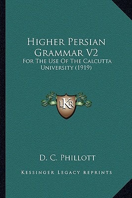 Higher Persian Grammar V2: For The Use Of The Calcutta University (1919)