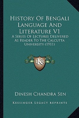 History Of Bengali Language And Literature V1: A Series Of Lectures Delivered As Reader To The Calcutta University (1911)