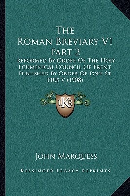 The Roman Breviary V1 Part 2: Reformed By Order Of The Holy Ecumenical Council Of Trent, Published By Order Of Pope St. Pius V (1908)