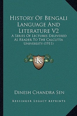 History Of Bengali Language And Literature V2: A Series Of Lectures Delivered As Reader To The Calcutta University (1911)