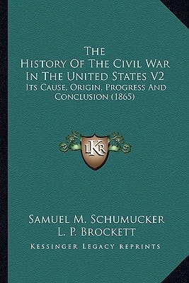 The History Of The Civil War In The United States V2: Its Cause, Origin, Progress And Conclusion (1865)