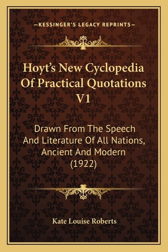 Hoyt's New Cyclopedia Of Practical Quotations V1: Drawn From The Speech And Literature Of All Nations, Ancient And Modern (1922)