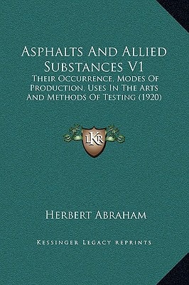 Asphalts And Allied Substances V1: Their Occurrence, Modes Of Production, Uses In The Arts And Methods Of Testing (1920)