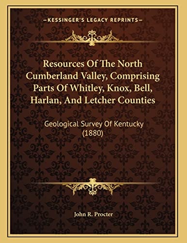 Resources Of The North Cumberland Valley, Comprising Parts Of Whitley, Knox, Bell, Harlan, And Letcher Counties: Geological Survey Of Kentucky (1880)