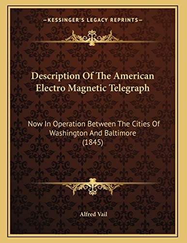 Description Of The American Electro Magnetic Telegraph: Now In Operation Between The Cities Of Washington And Baltimore (1845)