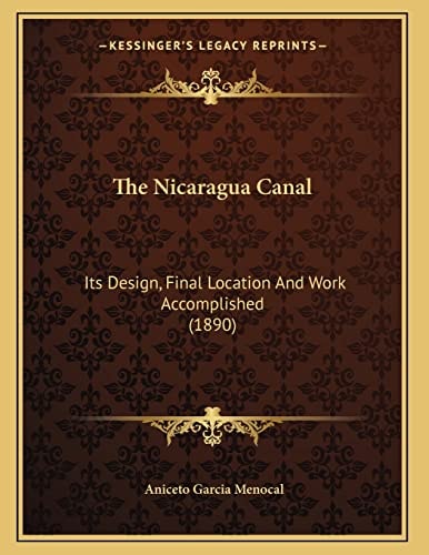 The Nicaragua Canal: Its Design, Final Location And Work Accomplished (1890)