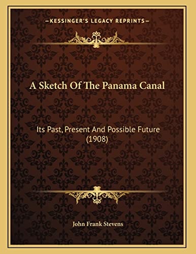A Sketch Of The Panama Canal: Its Past, Present And Possible Future (1908)