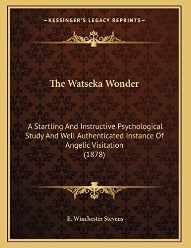 The Watseka Wonder: A Startling And Instructive Psychological Study And Well Authenticated Instance Of Angelic Visitation (1878)