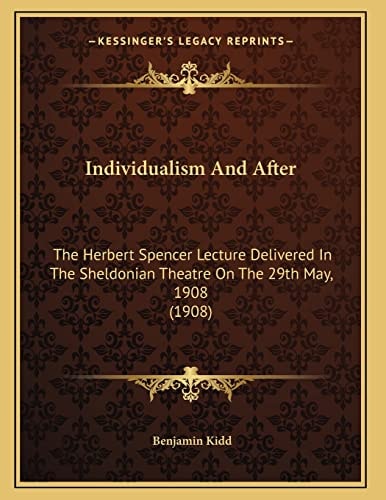 Individualism And After: The Herbert Spencer Lecture Delivered In The Sheldonian Theatre On The 29th May, 1908 (1908)