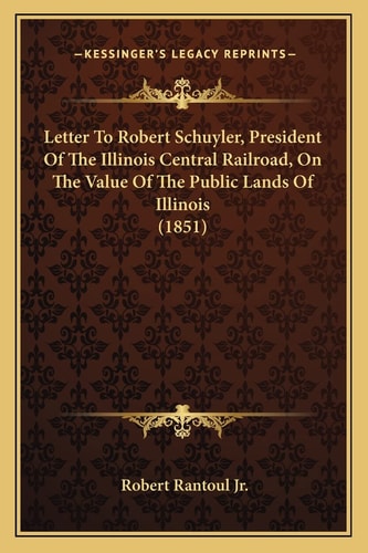 Letter To Robert Schuyler, President Of The Illinois Central Railroad, On The Value Of The Public Lands Of Illinois (1851)