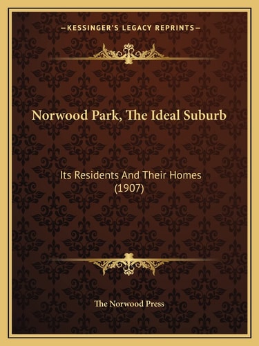 Norwood Park, The Ideal Suburb: Its Residents And Their Homes (1907)