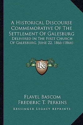 A Historical Discourse Commemorative Of The Settlement Of Galesburg: Delivered In The First Church Of Galesburg, June 22, 1866 (1866)