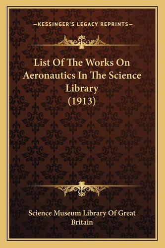List Of The Works On Aeronautics In The Science Library (1913)