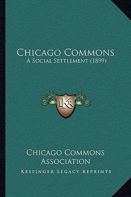 Chicago Commons: A Social Settlement (1899)
