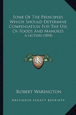 Some Of The Principles Which Should Determine Compensation For The Use Of Foods And Manures: A Lecture (1898)