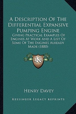 A Description Of The Differential Expansive Pumping Engine: Giving Practical Examples Of Engines At Work And A List Of Some Of The Engines Already Made (1880)