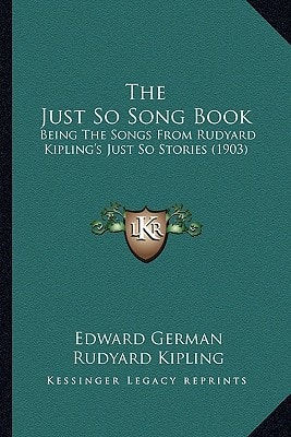 The Just So Song Book: Being The Songs From Rudyard Kipling's Just So Stories (1903)