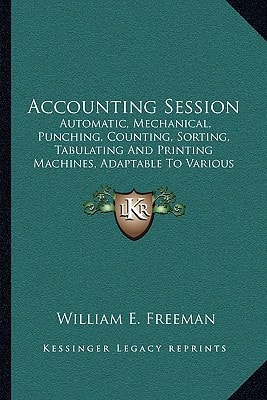 Accounting Session: Automatic, Mechanical, Punching, Counting, Sorting, Tabulating And Printing Machines, Adaptable To Various Lines Of Accounting And Statistical Work (1915)