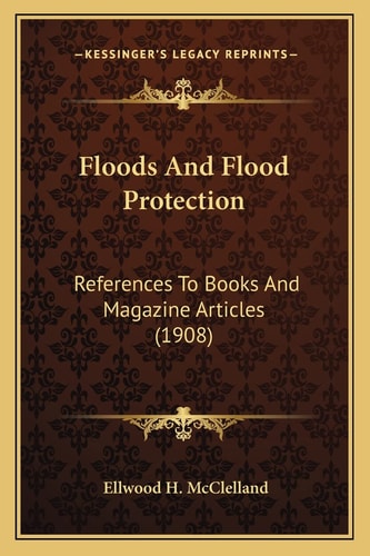 Floods And Flood Protection: References To Books And Magazine Articles (1908)