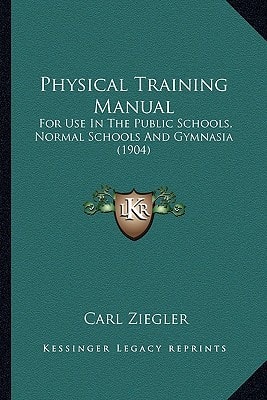 Physical Training Manual: For Use In The Public Schools, Normal Schools And Gymnasia (1904)