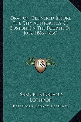 Oration Delivered Before the City Authorities of Boston on the Fourth of July, 1866 (1866)