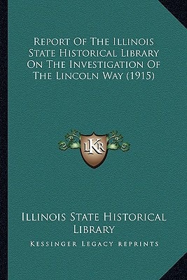 Report Of The Illinois State Historical Library On The Investigation Of The Lincoln Way (1915)