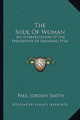 The Soul Of Woman: An Interpretation Of The Philosophy Of Feminism (1916)