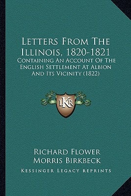 Letters From The Illinois, 1820-1821: Containing An Account Of The English Settlement At Albion And Its Vicinity (1822)