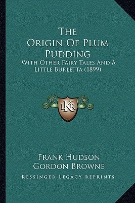 The Origin Of Plum Pudding: With Other Fairy Tales And A Little Burletta (1899)