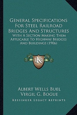 General Specifications For Steel Railroad Bridges And Structures: With A Section Making Them Applicable To Highway Bridges And Buildings (1906)
