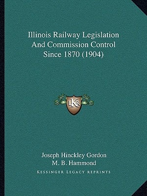 Illinois Railway Legislation And Commission Control Since 1870 (1904)