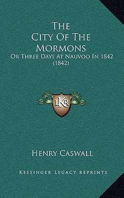 The City Of The Mormons: Or Three Days At Nauvoo In 1842 (1842)