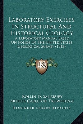 Laboratory Exercises In Structural And Historical Geology: A Laboratory Manual Based On Folios Of The United States Geological Survey (1913)