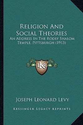 Religion And Social Theories: An Address In The Rodef Shalom Temple, Pittsburgh (1913)