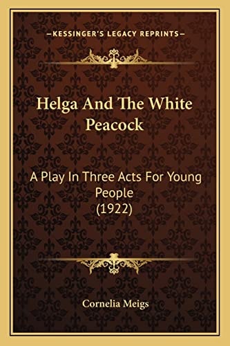 Helga And The White Peacock: A Play In Three Acts For Young People (1922)