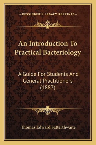 An Introduction To Practical Bacteriology: A Guide For Students And General Practitioners (1887)