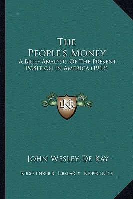 The People's Money: A Brief Analysis of the Present Position in America (1913)