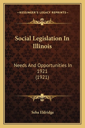 Social Legislation In Illinois: Needs And Opportunities In 1921 (1921)