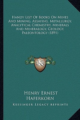 Handy List Of Books On Mines And Mining, Assaying, Metallurgy, Analytical Chemistry, Minerals And Mineralogy, Geology, Paleontology (1891)