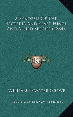 A Synopsis Of The Bacteria And Yeast Fungi And Allied Species (1884)